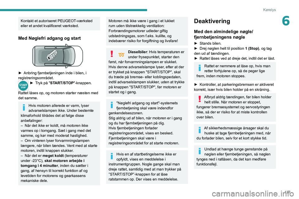 PEUGEOT EXPERT 2021 Brugsanvisning (in Danish) 137
Kørelys
6Kontakt et autoriseret PEUGEOT-værksted
eller et andet kvalificeret værksted.
Med Nøglefri adgang og start
► Anbring fjernbetjeningen inde i bilen, i
registreringsområdet.
► PEUGEOT EXPERT 2021 Brugsanvisning (in Danish) 137
Kørelys
6Kontakt et autoriseret PEUGEOT-værksted
eller et andet kvalificeret værksted.
Med Nøglefri adgang og start
► Anbring fjernbetjeningen inde i bilen, i
registreringsområdet.
►