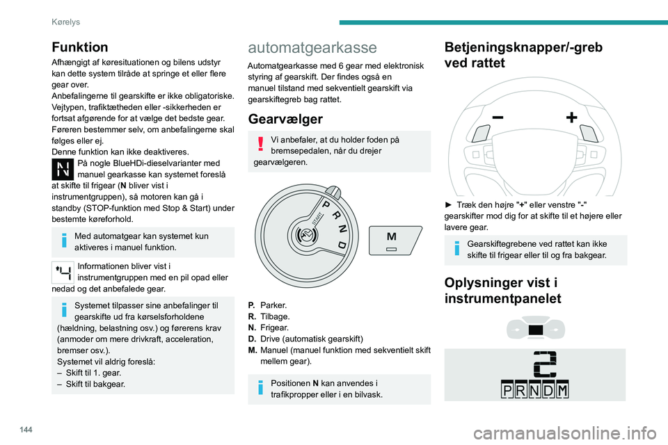 PEUGEOT EXPERT 2021 Brugsanvisning (in Danish) 144
Kørelys
Funktion
Afhængigt af køresituationen og bilens udstyr
kan dette system tilråde at springe et eller flere
gear over.
Anbefalingerne til gearskifte er ikke obligatoriske.
Vejtypen, t PEUGEOT EXPERT 2021 Brugsanvisning (in Danish) 144
Kørelys
Funktion
Afhængigt af køresituationen og bilens udstyr
kan dette system tilråde at springe et eller flere
gear over.
Anbefalingerne til gearskifte er ikke obligatoriske.
Vejtypen, t