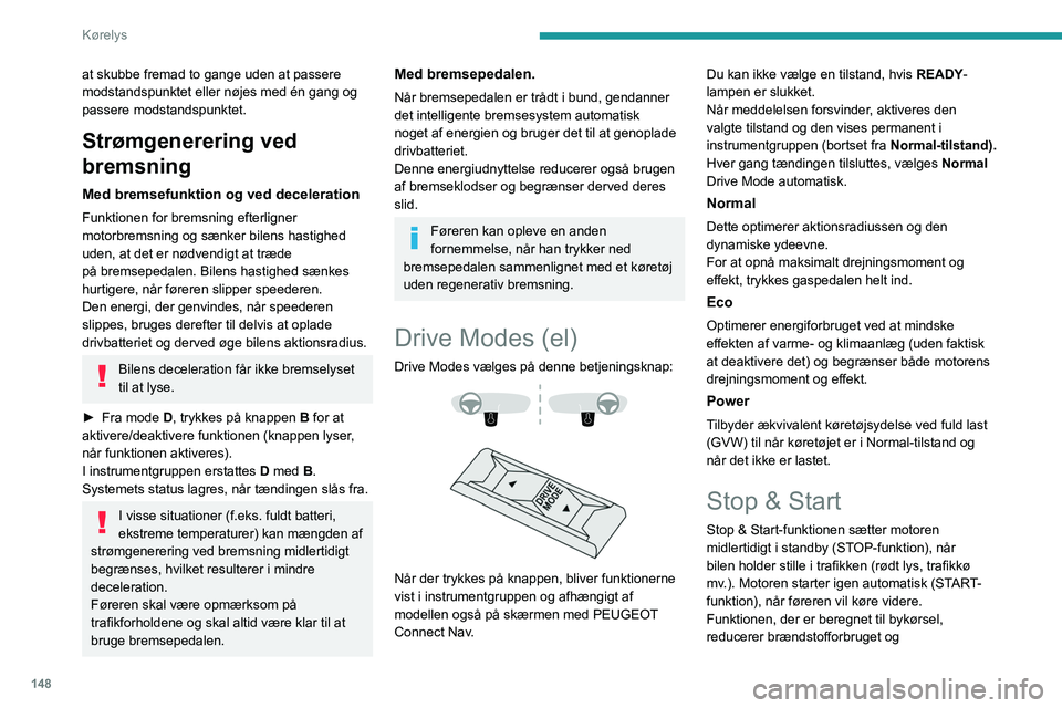 PEUGEOT EXPERT 2021 Brugsanvisning (in Danish) 148
Kørelys
at skubbe fremad to gange uden at passere
modstandspunktet eller nøjes med én gang og
passere modstandspunktet.
Strømgenerering ved
bremsning
Med bremsefunktion og ved deceleration
PEUGEOT EXPERT 2021 Brugsanvisning (in Danish) 148
Kørelys
at skubbe fremad to gange uden at passere
modstandspunktet eller nøjes med én gang og
passere modstandspunktet.
Strømgenerering ved
bremsning
Med bremsefunktion og ved deceleration