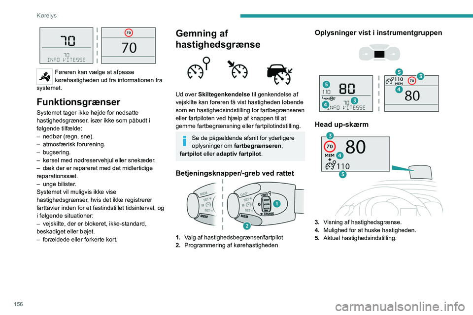 PEUGEOT EXPERT 2021 Brugsanvisning (in Danish) 156
Kørelys
Føreren kan vælge at afpasse
kørehastigheden ud fra informationen fra
systemet.
Funktionsgrænser
Systemet tager ikke højde for nedsatte
hastighedsgrænser, især ikke som påbud PEUGEOT EXPERT 2021 Brugsanvisning (in Danish) 156
Kørelys
Føreren kan vælge at afpasse
kørehastigheden ud fra informationen fra
systemet.
Funktionsgrænser
Systemet tager ikke højde for nedsatte
hastighedsgrænser, især ikke som påbud