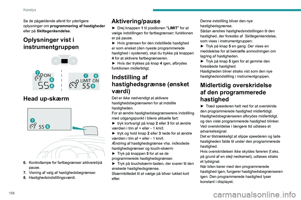 PEUGEOT EXPERT 2021 Brugsanvisning (in Danish) 158
Kørelys
Se de pågældende afsnit for yderligere
oplysninger om programmering af hastigheder
eller på Skiltegenkendelse.
Oplysninger vist i
instrumentgruppen
Head up-skærm
6. Kon PEUGEOT EXPERT 2021 Brugsanvisning (in Danish) 158
Kørelys
Se de pågældende afsnit for yderligere
oplysninger om programmering af hastigheder
eller på Skiltegenkendelse.
Oplysninger vist i
instrumentgruppen
Head up-skærm
6. Kon