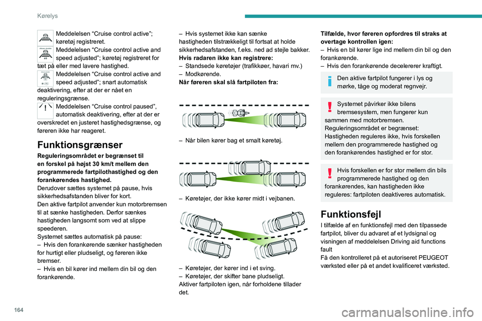 PEUGEOT EXPERT 2021 Brugsanvisning (in Danish) 164
Kørelys
Meddelelsen “Cruise control active”;
køretøj registreret.
Meddelelsen “Cruise control active and
speed adjusted”; køretøj registreret for
tæt på eller med lavere hastighe PEUGEOT EXPERT 2021 Brugsanvisning (in Danish) 164
Kørelys
Meddelelsen “Cruise control active”;
køretøj registreret.
Meddelelsen “Cruise control active and
speed adjusted”; køretøj registreret for
tæt på eller med lavere hastighe
