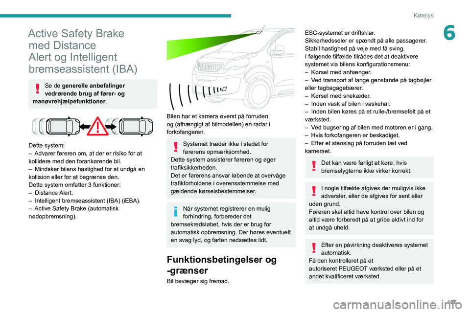 PEUGEOT EXPERT 2021 Brugsanvisning (in Danish) 165
Kørelys
6Active Safety Brake med Distance
Alert og Intelligent
bremseassistent (IBA)
Se de generelle anbefalinger
vedrørende brug af fører- og
manøvrehjælpefunktioner.
Dette system:
PEUGEOT EXPERT 2021 Brugsanvisning (in Danish) 165
Kørelys
6Active Safety Brake med Distance
Alert og Intelligent
bremseassistent (IBA)
Se de generelle anbefalinger
vedrørende brug af fører- og
manøvrehjælpefunktioner.
Dette system: