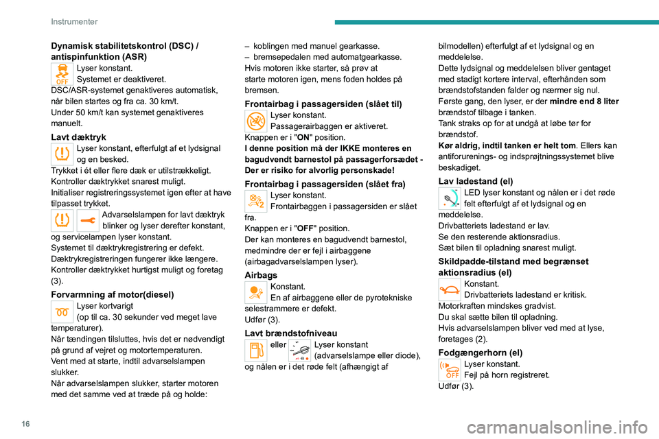 PEUGEOT EXPERT 2021  Brugsanvisning (in Danish) 16
Instrumenter
Dynamisk stabilitetskontrol (DSC) / 
antispinfunktion (ASR)
Lyser konstant.
Systemet er deaktiveret.
DSC/ASR-systemet genaktiveres automatisk, 
når bilen startes og fra ca. 30 km/t.
U