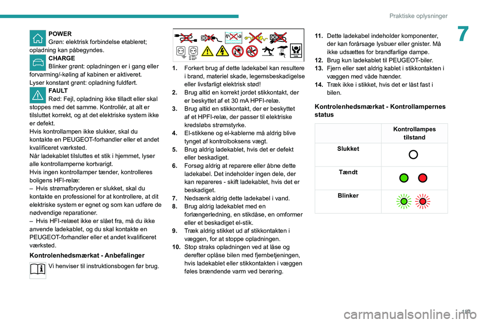 PEUGEOT EXPERT 2021  Brugsanvisning (in Danish) 181
Praktiske oplysninger
7POWER
Grøn: elektrisk forbindelse etableret; 
opladning kan påbegyndes. 
CHARGE
Blinker grønt: opladningen er i gang eller 
forvarming/-køling af kabinen er aktiveret.
L