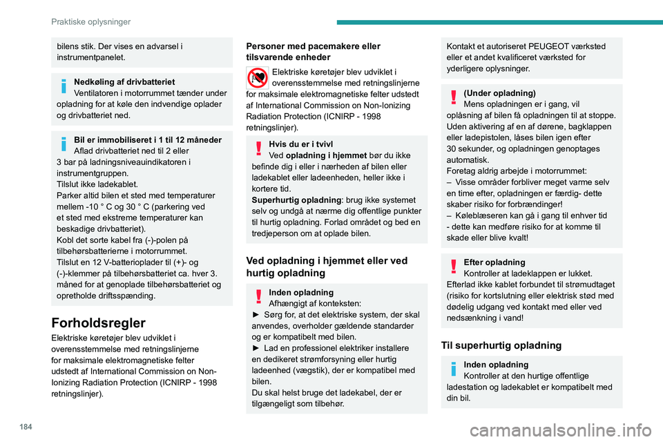 PEUGEOT EXPERT 2021  Brugsanvisning (in Danish) 184
Praktiske oplysninger
Hvis udetemperaturen er under:
– 0 °C, forlænges ladetiden sommetider.
–  -20 °C, opladning er stadig mulig, men 
ladetiderne kan forlænges yderligere 
(batteriet ska