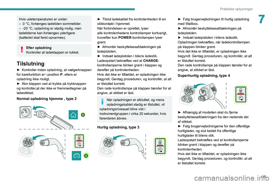PEUGEOT EXPERT 2021  Brugsanvisning (in Danish) 185
Praktiske oplysninger
7Hvis udetemperaturen er under:
– 0 °C, forlænges ladetiden sommetider .
–
 
-20 °C, opladning er stadig mulig, men 
ladetiderne kan forlænges yderligere 
(batteriet 