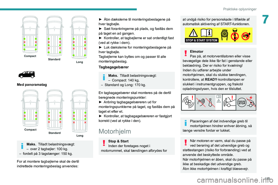 PEUGEOT EXPERT 2021 Brugsanvisning (in Danish) 189
Praktiske oplysninger
7
Med panoramatag
Maks. Tilladt belastningsvægt:
– over 2 tagbøjler: 100 kg.
–
fordelt på 3 tagstænger: 150
kg.
For at montere tagbøjlerne skal de PEUGEOT EXPERT 2021 Brugsanvisning (in Danish) 189
Praktiske oplysninger
7
Med panoramatag
Maks. Tilladt belastningsvægt:
– over 2 tagbøjler: 100 kg.
–
fordelt på 3 tagstænger: 150
kg.
For at montere tagbøjlerne skal de