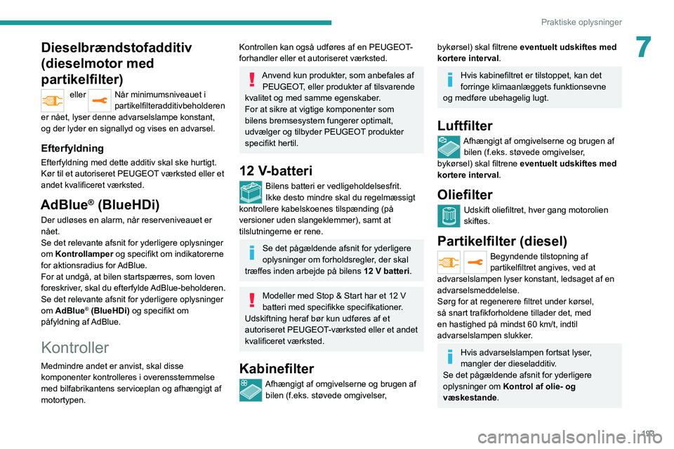 PEUGEOT EXPERT 2021 Brugsanvisning (in Danish) 193
Praktiske oplysninger
7Dieselbrændstofadditiv
(dieselmotor med
partikelfilter)
eller Når minimumsniveauet i
partikelfilteradditivbeholderen
er nået, lyser denne advarselslampe konstant,
o PEUGEOT EXPERT 2021 Brugsanvisning (in Danish) 193
Praktiske oplysninger
7Dieselbrændstofadditiv
(dieselmotor med
partikelfilter)
eller Når minimumsniveauet i
partikelfilteradditivbeholderen
er nået, lyser denne advarselslampe konstant,
o