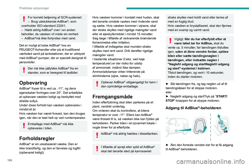PEUGEOT EXPERT 2021 Brugsanvisning (in Danish) 196
Praktiske oplysninger
► Træk i den sorte klap
nedefra.
► Drej den blå hætte 1/6af en omgang mod
uret.
► Drej hætten opad.
► Med en beholder med AdBlue
®: Når man har
kontroller PEUGEOT EXPERT 2021 Brugsanvisning (in Danish) 196
Praktiske oplysninger
► Træk i den sorte klap
nedefra.
► Drej den blå hætte 1/6af en omgang mod
uret.
► Drej hætten opad.
► Med en beholder med AdBlue
®: Når man har
kontroller