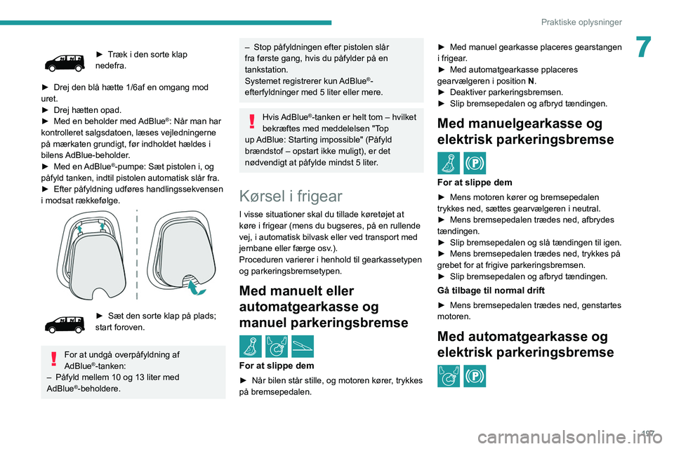 PEUGEOT EXPERT 2021 Brugsanvisning (in Danish) 197
Praktiske oplysninger
7► Træk i den sorte klap
nedefra.
►
Drej den blå hætte 1/6af en omgang mod
uret.
►
Drej hætten opad.
►
Med en beholder med
AdBlue
®: Når man har
ko PEUGEOT EXPERT 2021 Brugsanvisning (in Danish) 197
Praktiske oplysninger
7► Træk i den sorte klap
nedefra.
►
Drej den blå hætte 1/6af en omgang mod
uret.
►
Drej hætten opad.
►
Med en beholder med
AdBlue
®: Når man har
ko
