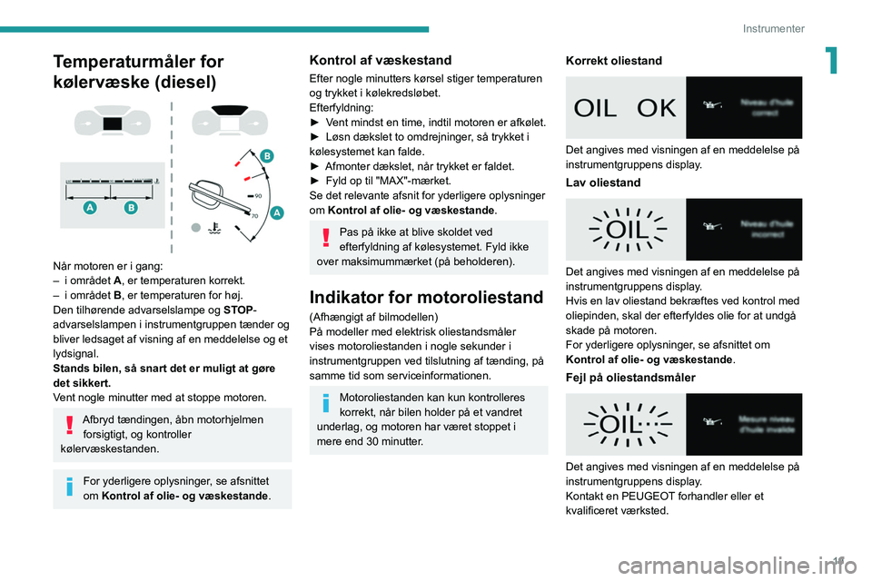 PEUGEOT EXPERT 2021 Brugsanvisning (in Danish) 19
Instrumenter
1Temperaturmåler for
kølervæske (diesel)
Når motoren er i gang:
– i området A, er temperaturen korrekt.
–
i området
B, er temperaturen for høj.
Den tilhørende ad PEUGEOT EXPERT 2021 Brugsanvisning (in Danish) 19
Instrumenter
1Temperaturmåler for
kølervæske (diesel)
Når motoren er i gang:
– i området A, er temperaturen korrekt.
–
i området
B, er temperaturen for høj.
Den tilhørende ad