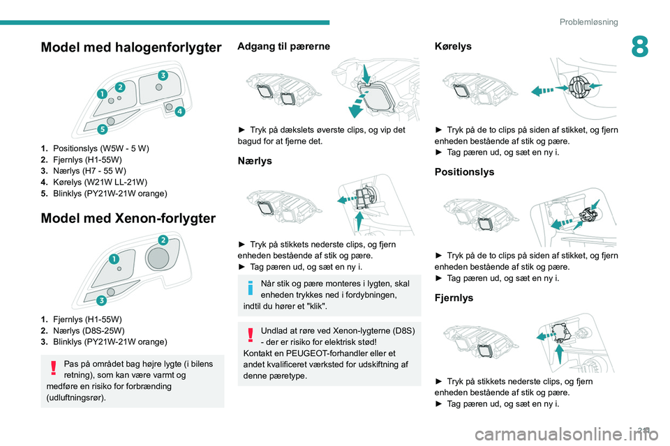 PEUGEOT EXPERT 2021 Brugsanvisning (in Danish) 2 11
Problemløsning
8Model med halogenforlygter
1.Positionslys (W5W - 5 W)
2. Fjernlys (H1-55W)
3. Nærlys (H7 - 55 W)
4. Kørelys (W21W LL-21W)
5. Blinklys (PY21W-21W orange)
Model med Xenon-forl PEUGEOT EXPERT 2021 Brugsanvisning (in Danish) 2 11
Problemløsning
8Model med halogenforlygter
1.Positionslys (W5W - 5 W)
2. Fjernlys (H1-55W)
3. Nærlys (H7 - 55 W)
4. Kørelys (W21W LL-21W)
5. Blinklys (PY21W-21W orange)
Model med Xenon-forl