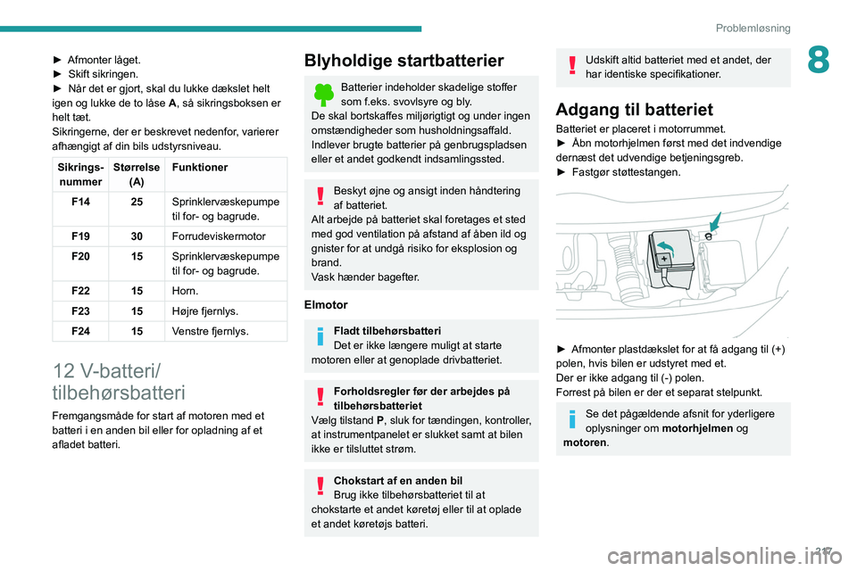 PEUGEOT EXPERT 2021 Brugsanvisning (in Danish) 217
Problemløsning
8► Afmonter låget.
► Skift sikringen.
►
Når det er gjort, skal du lukke dækslet helt
igen og lukke de to låse A
, så sikringsboksen er
helt tæt.
Sikringerne, der PEUGEOT EXPERT 2021 Brugsanvisning (in Danish) 217
Problemløsning
8► Afmonter låget.
► Skift sikringen.
►
Når det er gjort, skal du lukke dækslet helt
igen og lukke de to låse A
, så sikringsboksen er
helt tæt.
Sikringerne, der