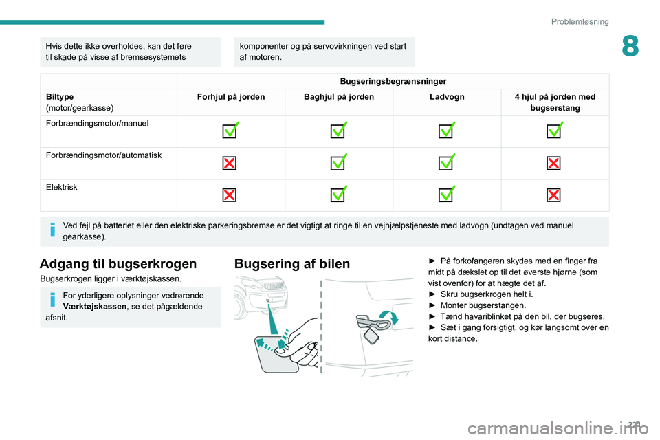 PEUGEOT EXPERT 2021 Brugsanvisning (in Danish) 221
Problemløsning
8Hvis dette ikke overholdes, kan det føre
til skade på visse af bremsesystemets komponenter og på servovirkningen ved start
af motoren.
Bugseringsbegrænsninger
Biltype
(motor PEUGEOT EXPERT 2021 Brugsanvisning (in Danish) 221
Problemløsning
8Hvis dette ikke overholdes, kan det føre
til skade på visse af bremsesystemets komponenter og på servovirkningen ved start
af motoren.
Bugseringsbegrænsninger
Biltype
(motor