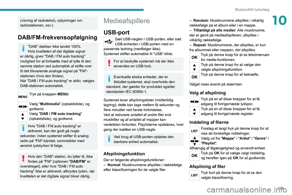 PEUGEOT EXPERT 2021  Brugsanvisning (in Danish) 239
Bluetooth® lydanlæg
10(visning af radiotekst), oplysninger om 
radiostationen, osv.)
DAB/FM-frekvensopfølgning
"DAB" dækker ikke landet 100%.
Hvis kvaliteten af det digitale signal 
er