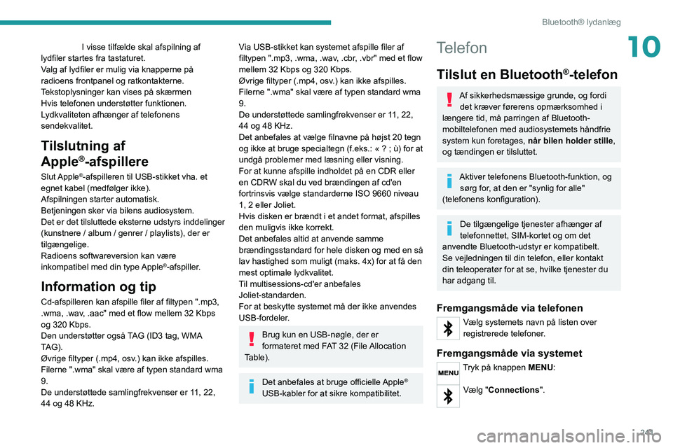PEUGEOT EXPERT 2021  Brugsanvisning (in Danish) 241
Bluetooth® lydanlæg
10 I visse tilfælde skal afspilning af 
lydfiler startes fra tastaturet.
V
alg af lydfiler er mulig via knapperne på 
radioens frontpanel og ratkontakterne. 
Tekstoplysning
