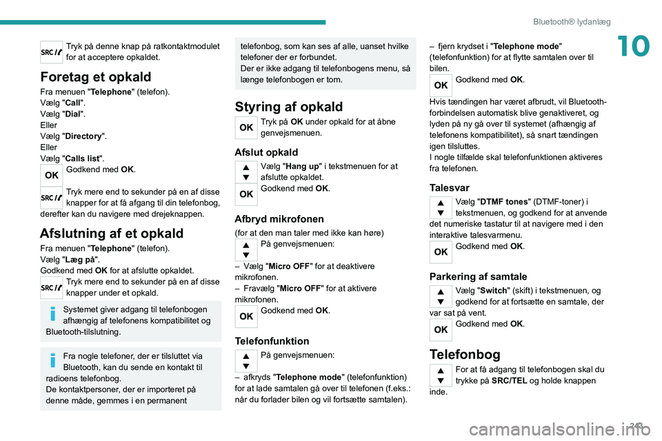 PEUGEOT EXPERT 2021  Brugsanvisning (in Danish) 243
Bluetooth® lydanlæg
10Tryk på denne knap på ratkontaktmodulet for at acceptere opkaldet.
Foretag et opkald
Fra menuen "Telephone" (telefon).
Vælg "Call".
Vælg "Dial".