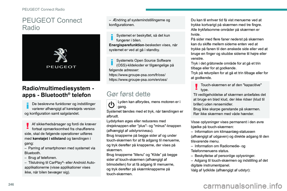 PEUGEOT EXPERT 2021  Brugsanvisning (in Danish) 246
PEUGEOT Connect Radio
PEUGEOT Connect 
Radio
 
 
Radio/multimediesystem - 
apps - Bluetooth
® telefon
De beskrevne funktioner og indstillinger 
varierer afhængigt af køretøjets version 
og kon