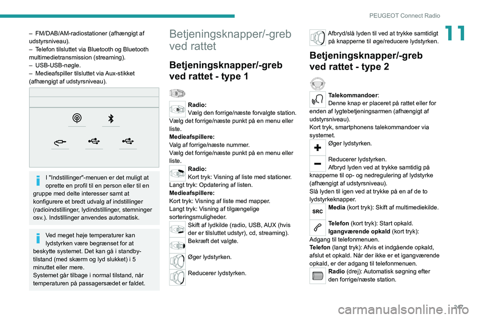 PEUGEOT EXPERT 2021  Brugsanvisning (in Danish) 247
PEUGEOT Connect Radio
11– FM/DAB/AM-radiostationer (afhængigt af 
udstyrsniveau).
–
 
T
 elefon tilsluttet via Bluetooth og Bluetooth 
multimedietransmission (streaming).
–
  USB-USB-nøgle