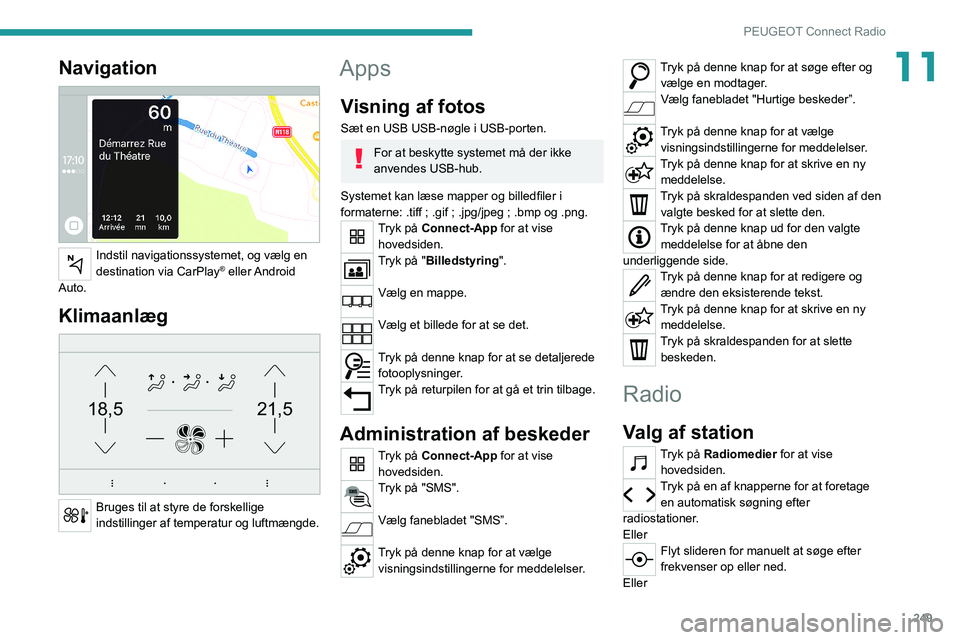 PEUGEOT EXPERT 2021 Brugsanvisning (in Danish) 249
PEUGEOT Connect Radio
11Navigation
Indstil navigationssystemet, og vælg en
destination via CarPlay® eller Android
Auto.
Klimaanlæg
21,518,5
Bruges til at styre de forskellige
indstill PEUGEOT EXPERT 2021 Brugsanvisning (in Danish) 249
PEUGEOT Connect Radio
11Navigation
Indstil navigationssystemet, og vælg en
destination via CarPlay® eller Android
Auto.
Klimaanlæg
21,518,5
Bruges til at styre de forskellige
indstill