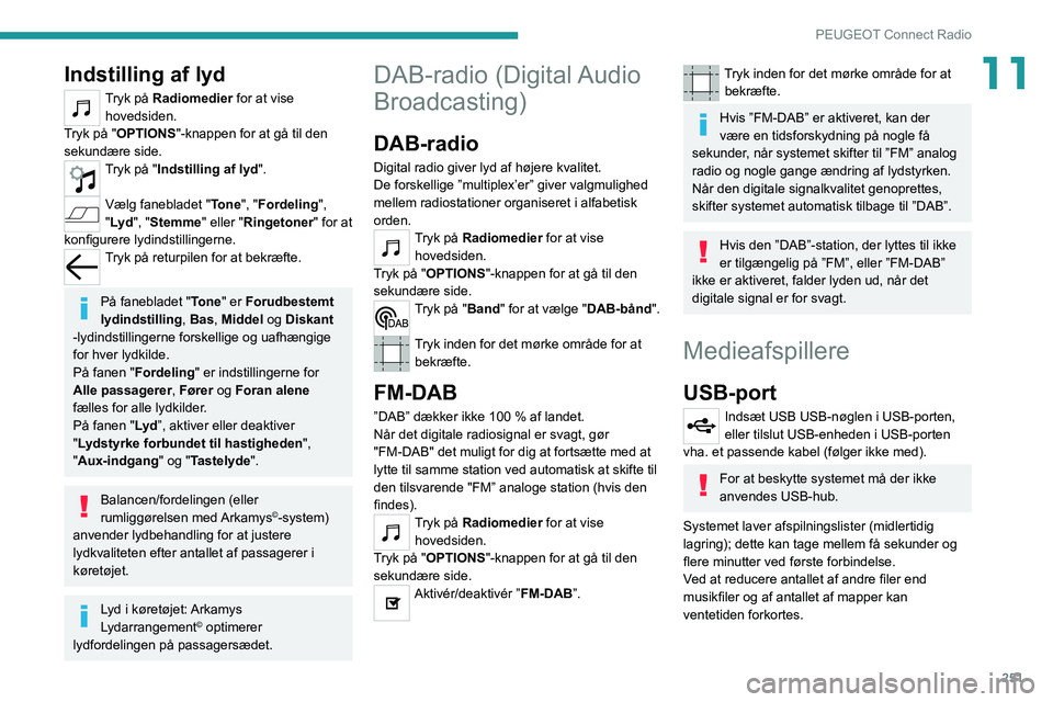 PEUGEOT EXPERT 2021 Brugsanvisning (in Danish) 251
PEUGEOT Connect Radio
11Indstilling af lyd
Tryk på Radiomedier for at vise hovedsiden.
Tryk på "OPTIONS "-knappen for at gå til den
sekundære side.
Tryk på "Indstilling af lyd PEUGEOT EXPERT 2021 Brugsanvisning (in Danish) 251
PEUGEOT Connect Radio
11Indstilling af lyd
Tryk på Radiomedier for at vise hovedsiden.
Tryk på "OPTIONS "-knappen for at gå til den
sekundære side.
Tryk på "Indstilling af lyd