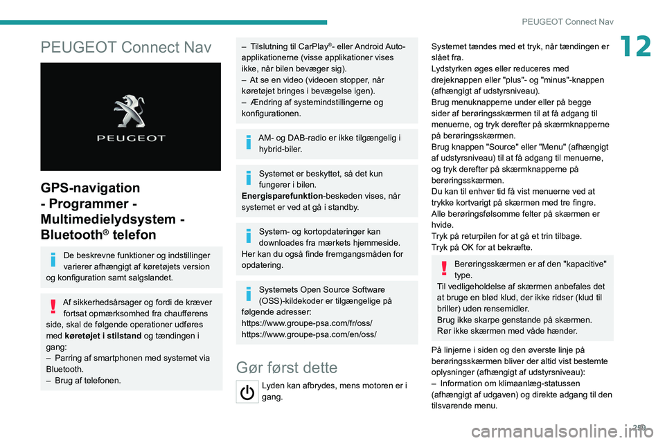 PEUGEOT EXPERT 2021 Brugsanvisning (in Danish) 259
PEUGEOT Connect Nav
12PEUGEOT Connect Nav
GPS-navigation
- Programmer -
Multimedielydsystem -
Bluetooth
® telefon
De beskrevne funktioner og indstillinger
varierer afhængigt af køretøje PEUGEOT EXPERT 2021 Brugsanvisning (in Danish) 259
PEUGEOT Connect Nav
12PEUGEOT Connect Nav
GPS-navigation
- Programmer -
Multimedielydsystem -
Bluetooth
® telefon
De beskrevne funktioner og indstillinger
varierer afhængigt af køretøje