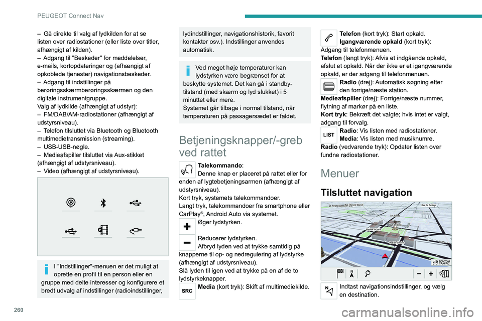 PEUGEOT EXPERT 2021  Brugsanvisning (in Danish) 260
PEUGEOT Connect Nav
Anvend realtidstjenester afhængigt af udstyr.
Applikationer 
 
Kør visse applikationer fra din 
smartphone tilsluttet via CarPlay®, eller 
Android Auto.
Tjek Bluetooth
® st