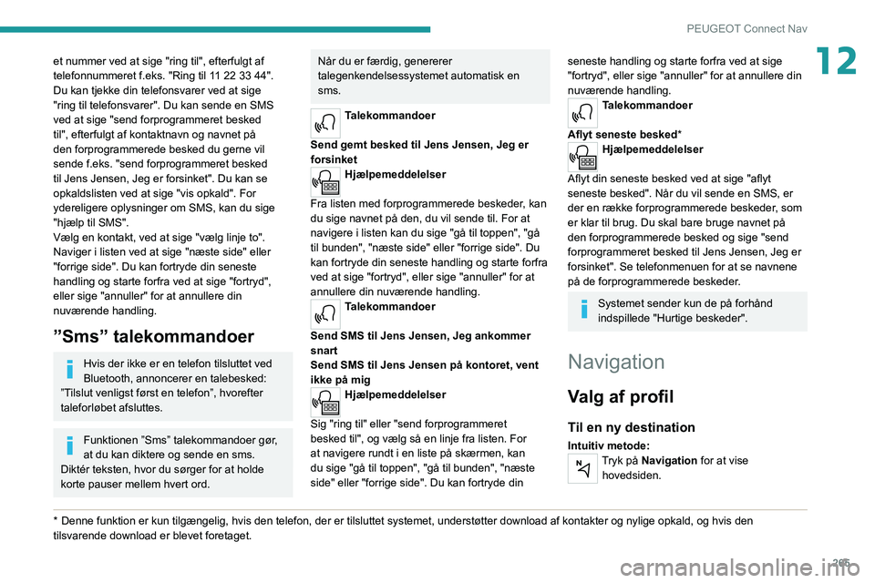 PEUGEOT EXPERT 2021  Brugsanvisning (in Danish) 265
PEUGEOT Connect Nav
12et nummer ved at sige "ring til", efterfulgt af 
telefonnummeret f.eks. "Ring til 11 22 33 44". 
Du kan tjekke din telefonsvarer ved at sige 
"ring til te