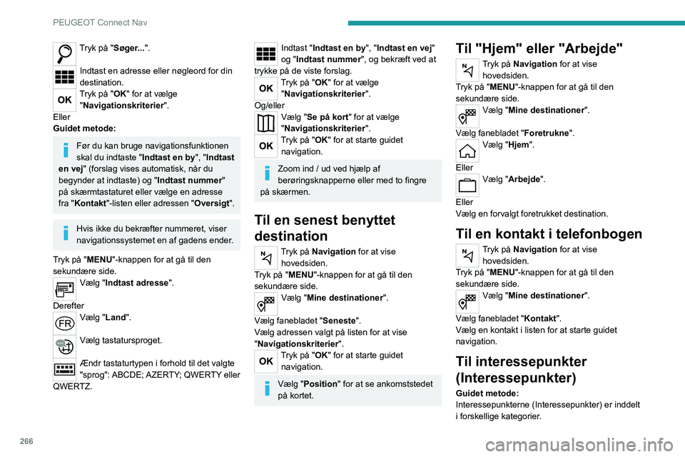 PEUGEOT EXPERT 2021  Brugsanvisning (in Danish) 266
PEUGEOT Connect Nav
Tryk på "Søger...". 
Indtast en adresse eller nøgleord for din 
destination.
Tryk på "OK" for at vælge 
"Navigationskriterier ".
Eller
Guidet metod