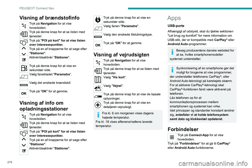 PEUGEOT EXPERT 2021  Brugsanvisning (in Danish) 270
PEUGEOT Connect Nav
CarPlay® telefonforbindelse
Afhængigt af landet.
Ved tilslutning af USB-ledningen 
deaktiverer funktionen CarPlay® 
systemets Bluetooth®-funktion.
"CarPlay "-funkti