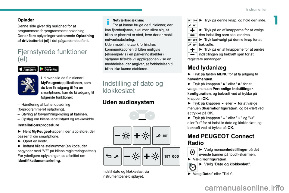 PEUGEOT EXPERT 2021 Brugsanvisning (in Danish) 27
Instrumenter
1Oplader
Denne side giver dig mulighed for at
programmere forprogrammeret opladning.
Der er flere oplysninger vedrørende Opladning
af drivbatteriet (el) i det pågældende afsnit.
F PEUGEOT EXPERT 2021 Brugsanvisning (in Danish) 27
Instrumenter
1Oplader
Denne side giver dig mulighed for at
programmere forprogrammeret opladning.
Der er flere oplysninger vedrørende Opladning
af drivbatteriet (el) i det pågældende afsnit.
F