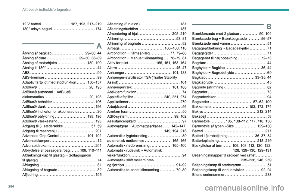 PEUGEOT EXPERT 2021 Brugsanvisning (in Danish) 284
Alfabetisk indholdsfortegnelse
12 V batteri 187, 193, 217–219
180° udsyn bagud
174
A
Åbning af bagklap 29–30, 44
Åbning af døre
29–30, 38–39
Åbning af motorhjelm
PEUGEOT EXPERT 2021 Brugsanvisning (in Danish) 284
Alfabetisk indholdsfortegnelse
12 V batteri 187, 193, 217–219
180° udsyn bagud
174
A
Åbning af bagklap 29–30, 44
Åbning af døre
29–30, 38–39
Åbning af motorhjelm
