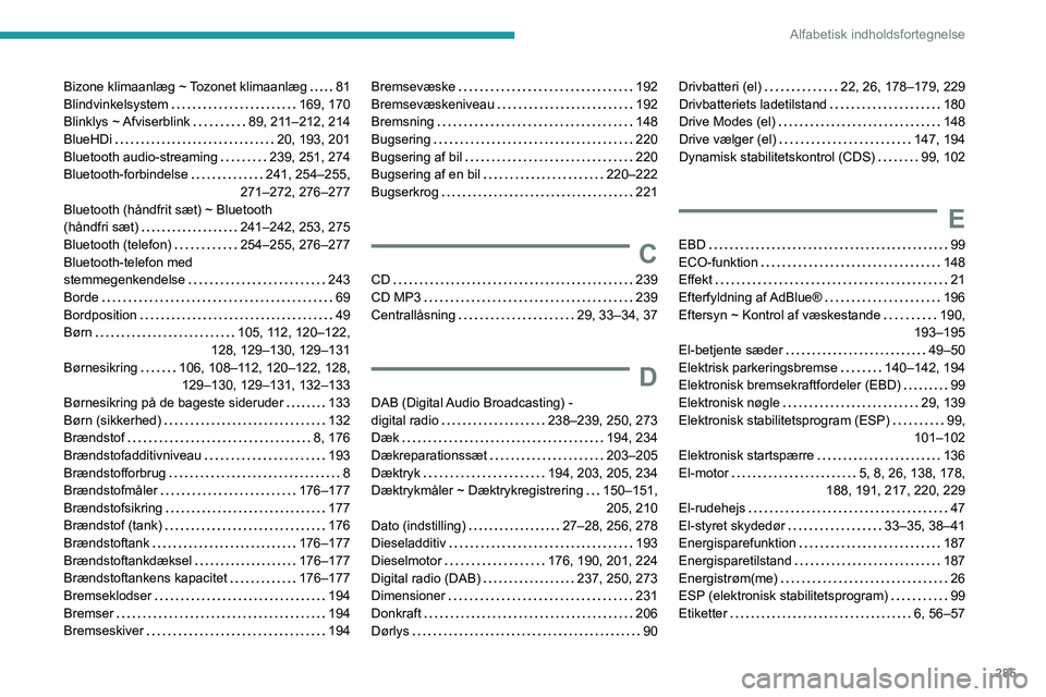 PEUGEOT EXPERT 2021 Brugsanvisning (in Danish) 285
Alfabetisk indholdsfortegnelse
Bizone klimaanlæg ~ Tozonet klimaanlæg 81
Blindvinkelsystem
169, 170
Blinklys ~ Afviserblink
89, 211–212, 214
BlueHDi
20, 193, 201
Bluetooth PEUGEOT EXPERT 2021 Brugsanvisning (in Danish) 285
Alfabetisk indholdsfortegnelse
Bizone klimaanlæg ~ Tozonet klimaanlæg 81
Blindvinkelsystem
169, 170
Blinklys ~ Afviserblink
89, 211–212, 214
BlueHDi
20, 193, 201
Bluetooth