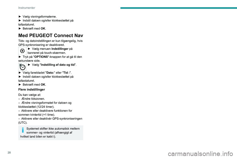 PEUGEOT EXPERT 2021 Brugsanvisning (in Danish) 28
Instrumenter
► Vælg visningsformaterne.
► Indstil datoen og/eller klokkeslættet på
taltastaturet.
►
Bekræft med
OK.
Med PEUGEOT Connect Nav
Tids- og datoindstillingen er kun tilgæn PEUGEOT EXPERT 2021 Brugsanvisning (in Danish) 28
Instrumenter
► Vælg visningsformaterne.
► Indstil datoen og/eller klokkeslættet på
taltastaturet.
►
Bekræft med
OK.
Med PEUGEOT Connect Nav
Tids- og datoindstillingen er kun tilgæn