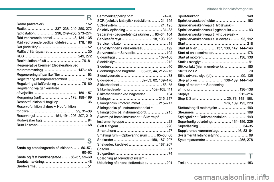 PEUGEOT EXPERT 2021  Brugsanvisning (in Danish) 289
Alfabetisk indholdsfortegnelse
R
Radar (advarsler)     152
Radio     
237–238, 249–250, 272
radiostation
    
236, 249–250, 273–274
Råd vedrørende kørsel
    
8, 134–135
Råd vedrøre