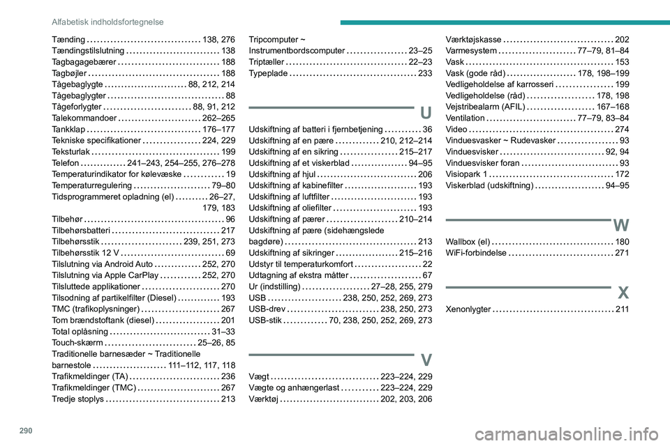 PEUGEOT EXPERT 2021  Brugsanvisning (in Danish) 290
Alfabetisk indholdsfortegnelse
Tænding     138, 276
Tændingstilslutning     
138
Tagbagagebærer
    
188
Tagbøjler
    
188
Tågebaglygte
    
88, 212, 214
Tågebaglygter
    
88
Tågeforlygte