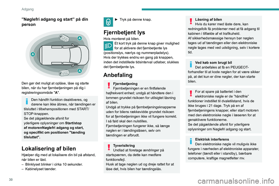 PEUGEOT EXPERT 2021  Brugsanvisning (in Danish) 30
Adgang 
Aflejring af snavs på håndtagets indvendige side kan forringe systemets 
evne til at registrere (vand, støv, jord, salt, 
osv.).
Hvis det ikke hjælper at rengøre håndtagets 
indvendig