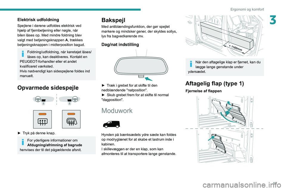PEUGEOT EXPERT 2021  Brugsanvisning (in Danish) 53
Ergonomi og komfort
3Elektrisk udfoldning
Spejlene i dørene udfoldes elektrisk ved 
hjælp af fjernbetjening eller nøgle, når 
bilen låses op. Med mindre foldning blev 
valgt med betjeningsknap