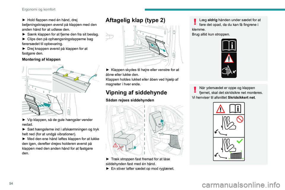 PEUGEOT EXPERT 2021  Brugsanvisning (in Danish) 54
Ergonomi og komfort
► Hold flappen med én hånd, drej 
betjeningsknappen øverst på klappen med den 
anden hånd for at udløse den.
►
 
Sænk klappen for at fjerne den fra sit beslag.
►

 