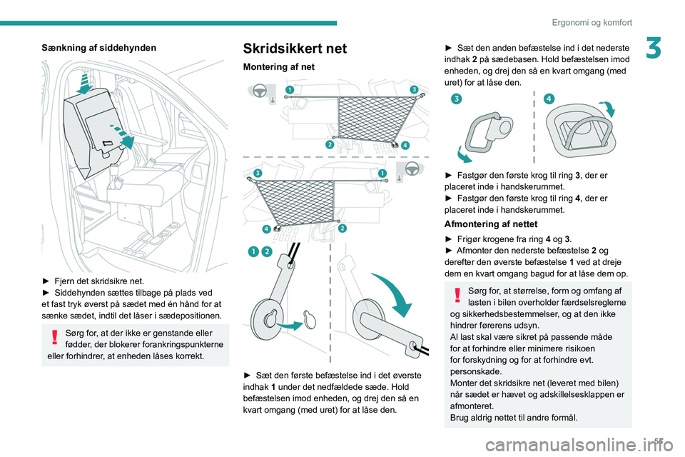PEUGEOT EXPERT 2021  Brugsanvisning (in Danish) 55
Ergonomi og komfort
3Sænkning af siddehynden 
 
► Fjern det skridsikre net.
►  Siddehynden sættes tilbage på plads ved 
et fast tryk øverst på sædet med én hånd for at 
sænke sædet, i