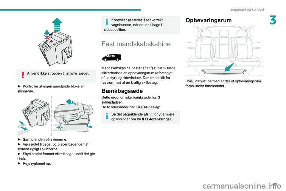 PEUGEOT EXPERT 2021 Brugsanvisning (in Danish) 65
Ergonomi og komfort
3
Anvend ikke stroppen til at løfte sædet.
►
Kontroller at ingen genstande blokerer
skinnerne.
► Sæt forenden på skinnerne.
► V ip sædet tilbage, og placer PEUGEOT EXPERT 2021 Brugsanvisning (in Danish) 65
Ergonomi og komfort
3
Anvend ikke stroppen til at løfte sædet.
►
Kontroller at ingen genstande blokerer
skinnerne.
► Sæt forenden på skinnerne.
► V ip sædet tilbage, og placer