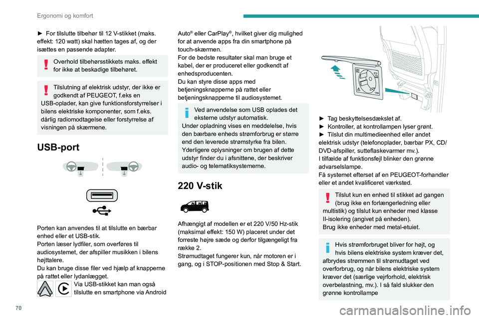 PEUGEOT EXPERT 2021  Brugsanvisning (in Danish) 70
Ergonomi og komfort
► For tilslutte tilbehør til 12  V-stikket (maks. 
effekt: 120 watt) skal hætten tages af, og der 
isættes en passende adapter.
Overhold tilbehørsstikkets maks. effekt 
fo