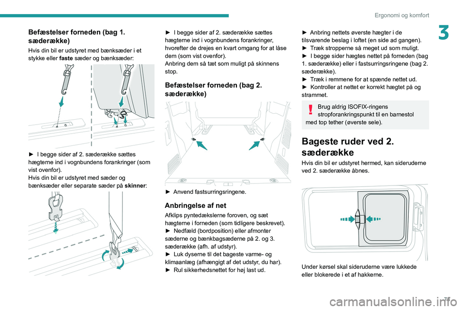 PEUGEOT EXPERT 2021  Brugsanvisning (in Danish) 73
Ergonomi og komfort
3Befæstelser forneden (bag 1. 
sæderække)
Hvis din bil er udstyret med bænksæder i et 
stykke eller faste sæder og bænksæder:
 
 
► I begge sider af 2. sæderække sæ