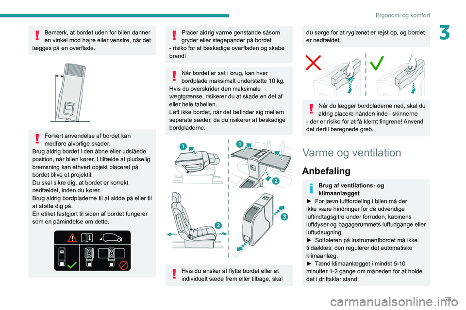 PEUGEOT EXPERT 2021  Brugsanvisning (in Danish) 77
Ergonomi og komfort
3Bemærk, at bordet uden for bilen danner 
en vinkel mod højre eller venstre, når det 
lægges på en overflade.
 
 
Forkert anvendelse af bordet kan 
medføre alvorlige skade