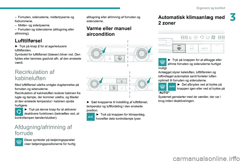 PEUGEOT EXPERT 2021 Brugsanvisning (in Danish) 81
Ergonomi og komfort
3– Forruden, sideruderne, midterdyserne og
fodrummene.
–
Midter- og sidedyserne.
–
Forruden og sideruderne (afdugning eller
afrimning).
Lufttilførsel
► Tryk på PEUGEOT EXPERT 2021 Brugsanvisning (in Danish) 81
Ergonomi og komfort
3– Forruden, sideruderne, midterdyserne og
fodrummene.
–
Midter- og sidedyserne.
–
Forruden og sideruderne (afdugning eller
afrimning).
Lufttilførsel
► Tryk på