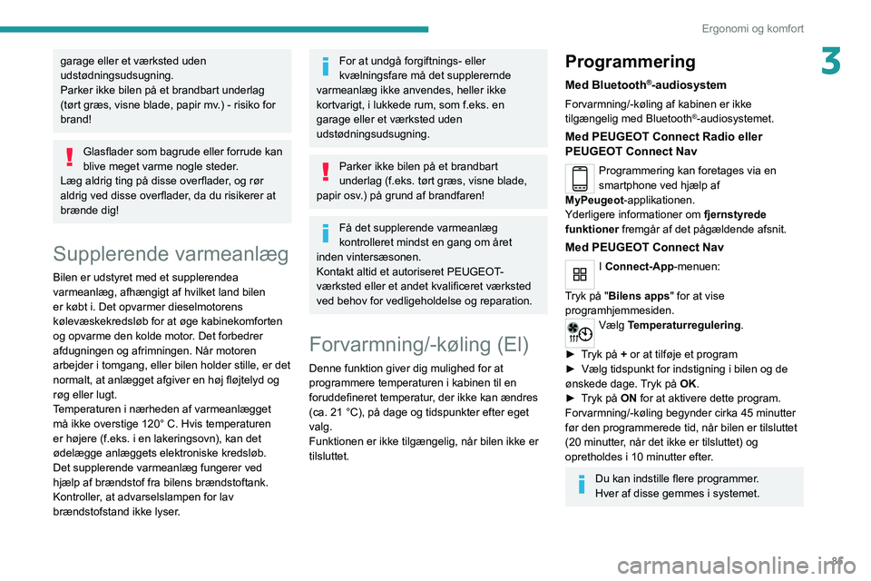 PEUGEOT EXPERT 2021  Brugsanvisning (in Danish) 85
Ergonomi og komfort
3garage eller et værksted uden 
udstødningsudsugning.
Parker ikke bilen på et brandbart underlag 
(tørt græs, visne blade, papir mv.) - risiko for 
brand!
Glasflader som ba