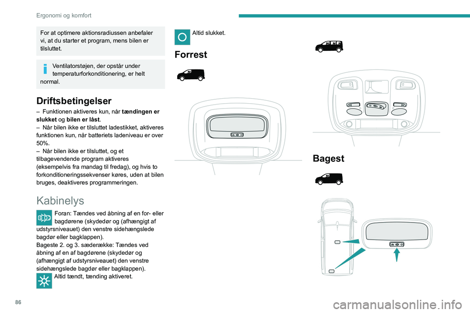 PEUGEOT EXPERT 2021 Brugsanvisning (in Danish) 86
Ergonomi og komfort
For at optimere aktionsradiussen anbefaler
vi, at du starter et program, mens bilen er
tilsluttet.
Ventilatorstøjen, der opstår under
temperaturforkonditionering, er helt
PEUGEOT EXPERT 2021 Brugsanvisning (in Danish) 86
Ergonomi og komfort
For at optimere aktionsradiussen anbefaler
vi, at du starter et program, mens bilen er
tilsluttet.
Ventilatorstøjen, der opstår under
temperaturforkonditionering, er helt