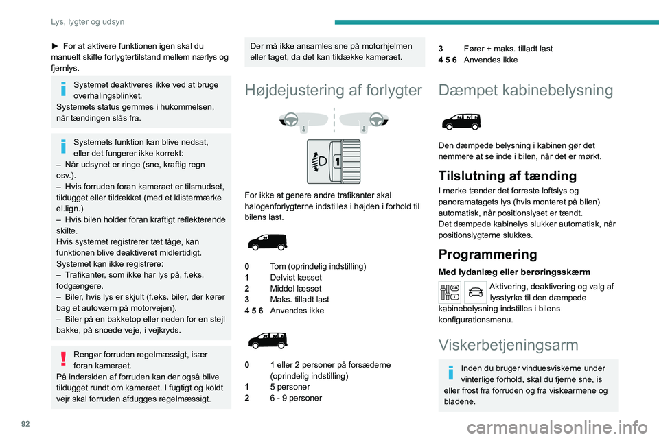 PEUGEOT EXPERT 2021  Brugsanvisning (in Danish) 92
Lys, lygter og udsyn
► For at aktivere funktionen igen skal du 
manuelt skifte forlygtertilstand mellem nærlys og 
fjernlys.
Systemet deaktiveres ikke ved at bruge 
overhalingsblinket.
Systemets