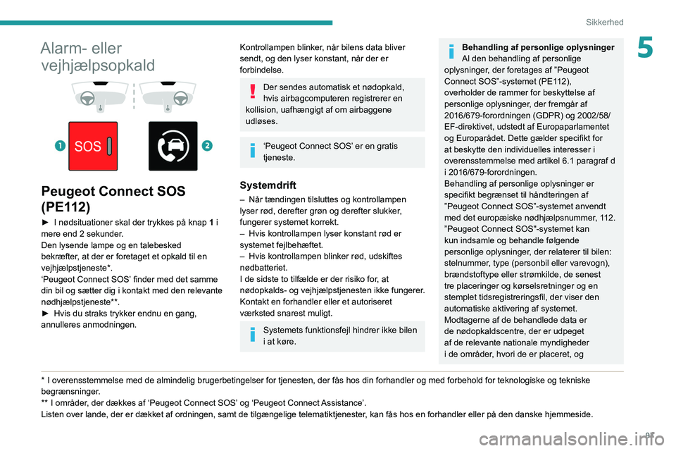 PEUGEOT EXPERT 2021  Brugsanvisning (in Danish) 97
Sikkerhed
5Alarm- eller vejhjælpsopkald
 
 
 
 
Peugeot Connect SOS 
(PE112)
► I nødsituationer skal der trykkes på knap  1  i 
mere end 2 sekunder.
Den lysende lampe og en talebesked 
bekræf